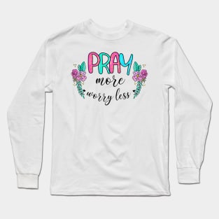 Pray More Worry Less Long Sleeve T-Shirt